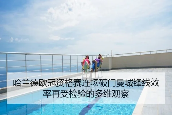 哈兰德欧冠资格赛连场破门曼城锋线效率再受检验的多维观察