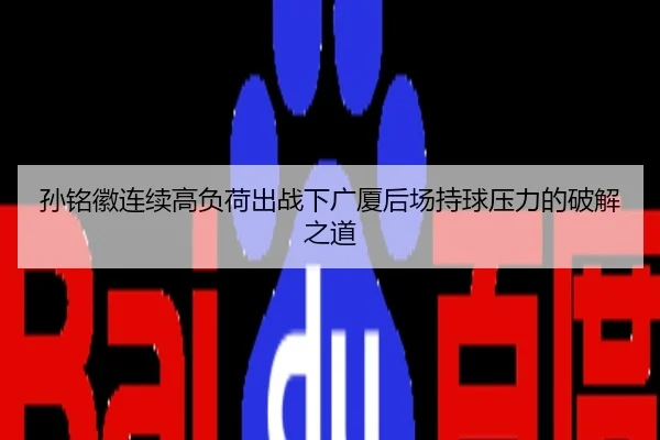 孙铭徽连续高负荷出战下广厦后场持球压力的破解之道